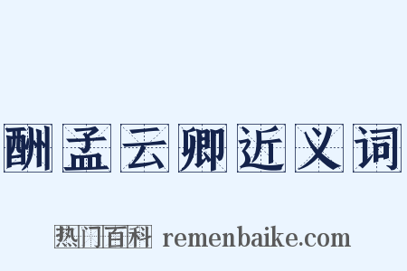酬孟云卿近义词是什么意思的图片